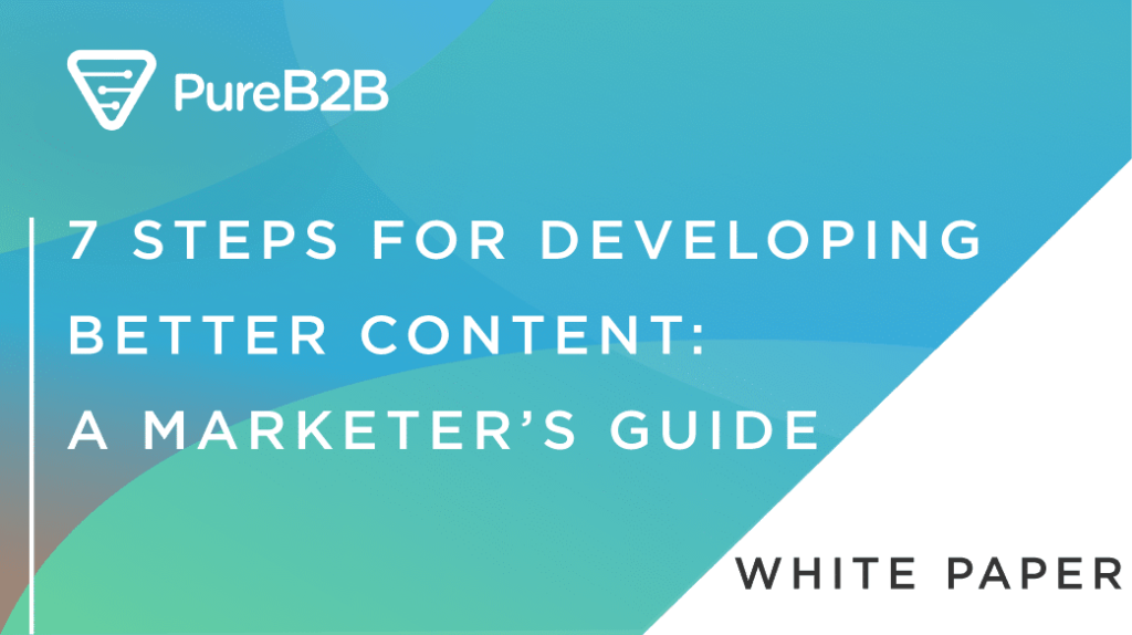 7 STEPS FOR DEVELOPING BETTER CONTENT A MARKETERS GUIDE