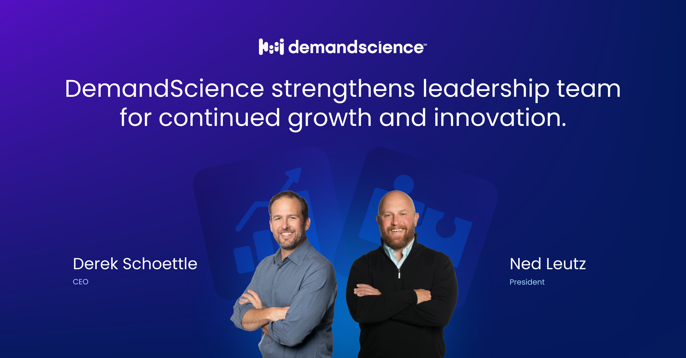 DemandScience Bolsters Executive Team with Industry Veterans Derek Schoettle as Chairman and CEO, Ned Leutz as President 