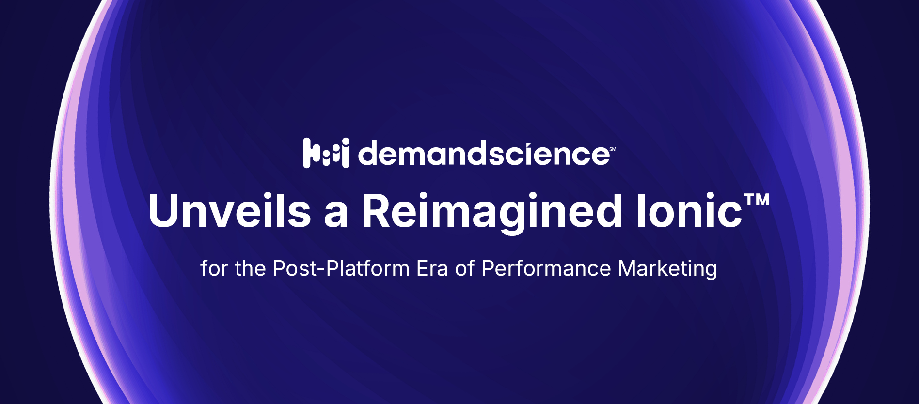 DemandScience Unveils a Reimagined Ionic™ for the Post-Platform Era of Performance Marketing